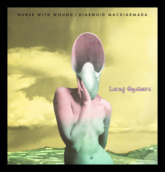 Nurse With Wound & Diarmuid Macdiarmada - Lung Oysters - Boomkat