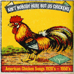 Various Artists - Ain&#39;t Nobody Here but Us Chickens (American Chicken Songs from the