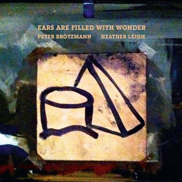 PETER BRÖTZMANN / HEATHER LEIGH - Ears Are Filled With