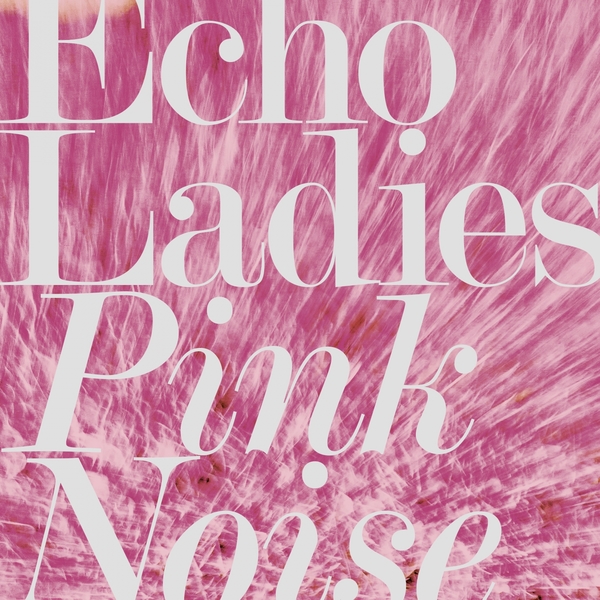 Resultado de imagen para Echo Ladies- Pink Noise