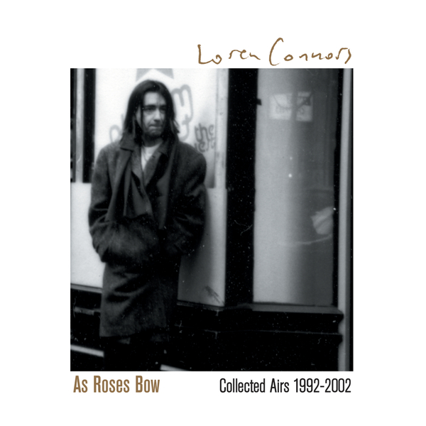 LOREN CONNORS - As Roses Bow (Collected Airs 1992-2002) - Boomkat